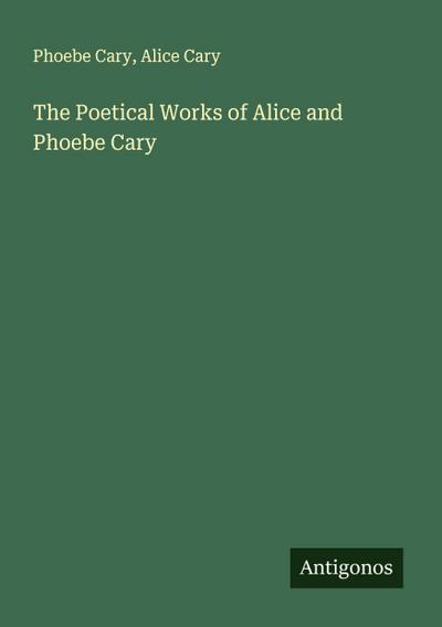 The Poetical Works of Alice and Phoebe Cary