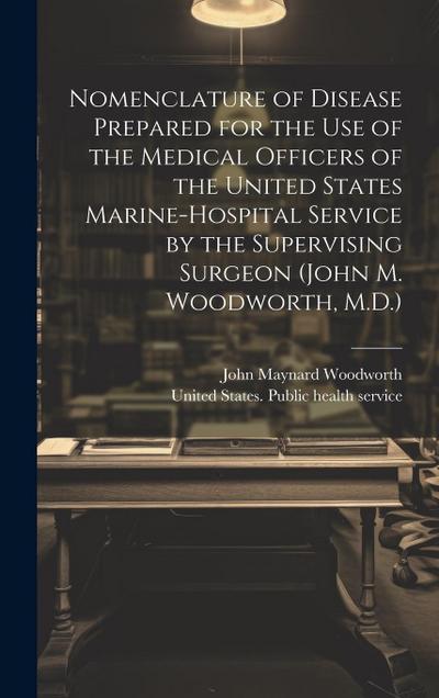 Nomenclature of Disease Prepared for the Use of the Medical Officers of the United States Marine-hospital Service by the Supervising Surgeon (John M.