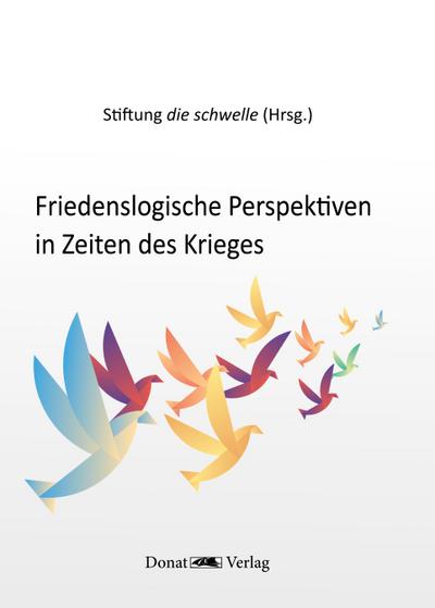 Friedenslogische Perspektiven in Zeiten des Krieges