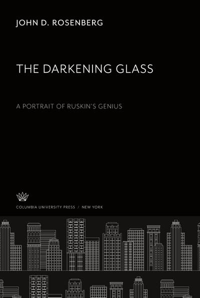 The Darkening Glass. a Portrait of Ruskin’S Genius