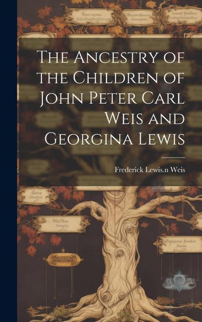 The Ancestry of the Children of John Peter Carl Weis and Georgina Lewis