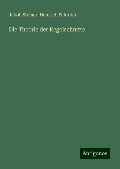 Steiner, J: Theorie der Kegelschnitte