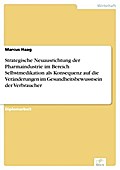 Strategische Neuausrichtung der Pharmaindustrie im Bereich Selbstmedikation als Konsequenz auf die Veränderungen im Gesundheitsbewusstsein der Verbraucher - Marcus Haag