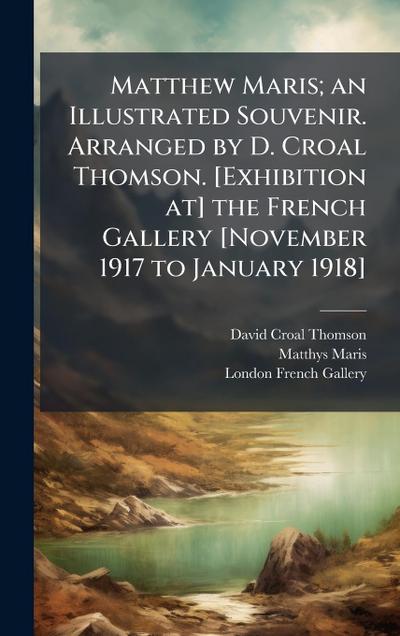 Matthew Maris; an Illustrated Souvenir. Arranged by D. Croal Thomson. [Exhibition at] the French Gallery [November 1917 to January 1918]