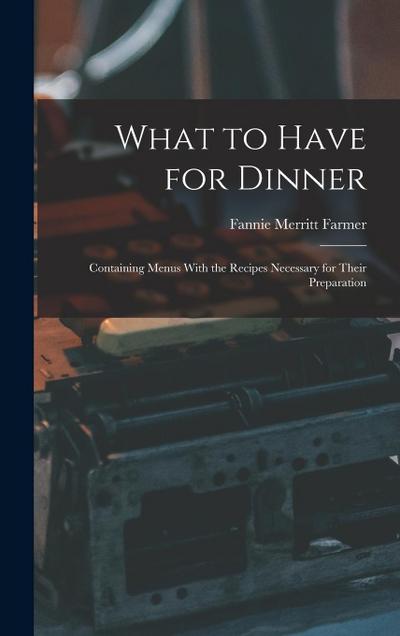 What to Have for Dinner: Containing Menus With the Recipes Necessary for Their Preparation