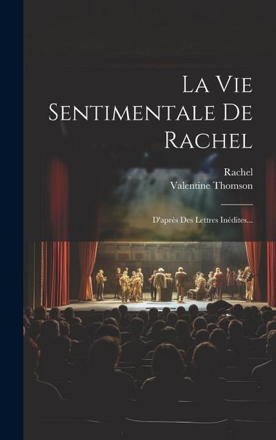 La Vie Sentimentale De Rachel: D’après Des Lettres Inédites...