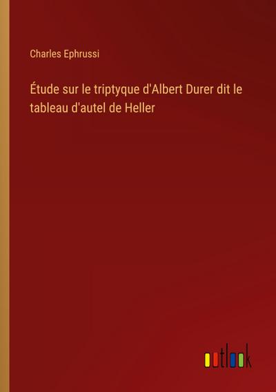 Étude sur le triptyque d’Albert Durer dit le tableau d’autel de Heller