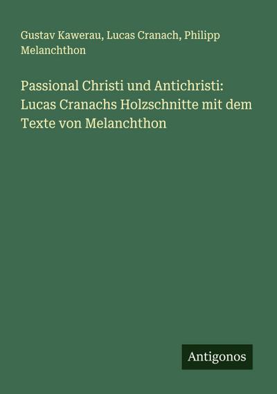 Passional Christi und Antichristi: Lucas Cranachs Holzschnitte mit dem Texte von Melanchthon