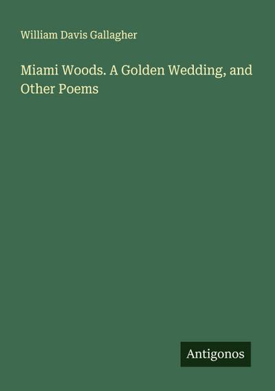 Miami Woods. A Golden Wedding, and Other Poems