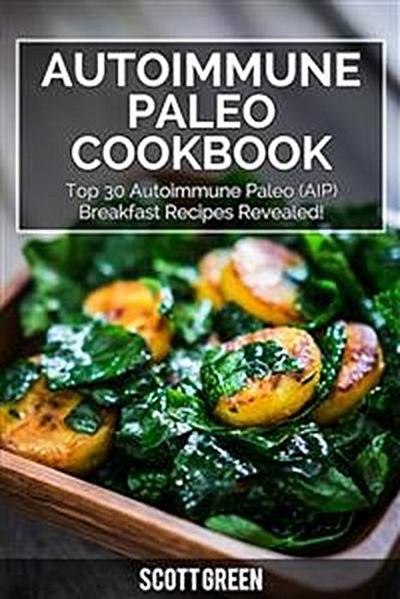Autoimmune Paleo Cookbook : Top 30 Autoimmune Paleo (AIP) Breakfast Recipes Revealed!
