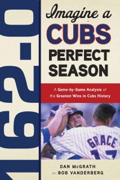 162-0: Imagine a Cubs Perfect Season