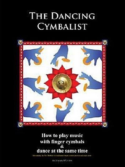 The Dancing Cymbalist: How to Play Music with Finger Cymbals & Dance at the Same Time