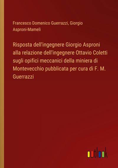 Risposta dell’ingegnere Giorgio Asproni alla relazione dell’ingegnere Ottavio Coletti sugli opifici meccanici della miniera di Montevecchio pubblicata per cura di F. M. Guerrazzi
