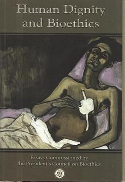 Human Dignity and Bioethics: Essays Commissioned by the President’s Council on Bioethics