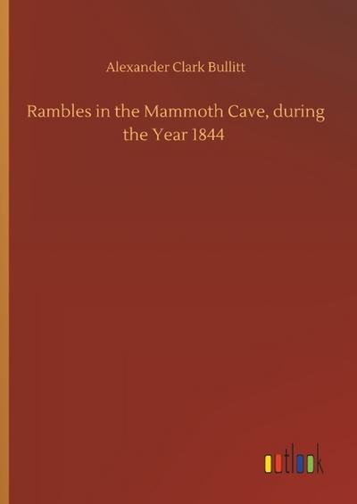 Rambles in the Mammoth Cave, during the Year 1844
