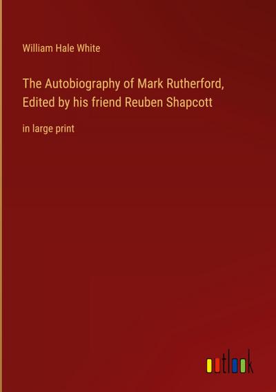 The Autobiography of Mark Rutherford, Edited by his friend Reuben Shapcott