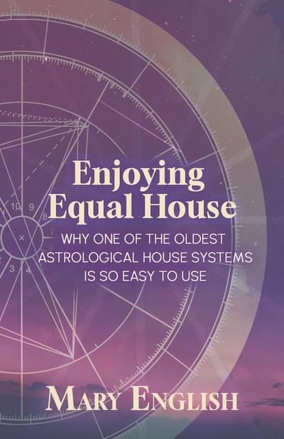 Enjoying Equal House, Why One of the Oldest Astrological House Systems is so Easy to Use