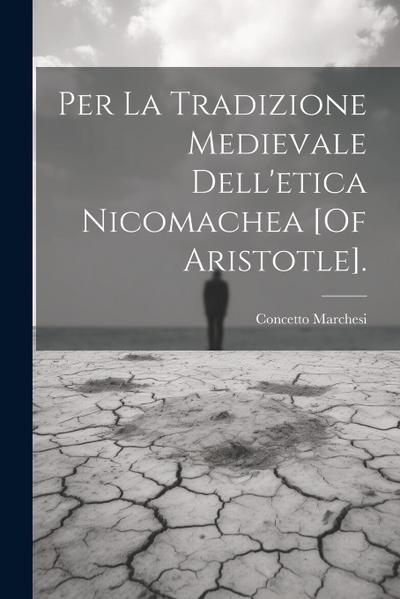 Per La Tradizione Medievale Dell’etica Nicomachea [Of Aristotle].