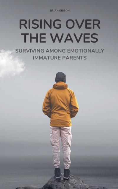 Rising Over the Waves Surviving Among Emotionally Immature Parents