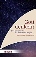 Gott denken?: Eine Spurensuche in Literatur und Religion