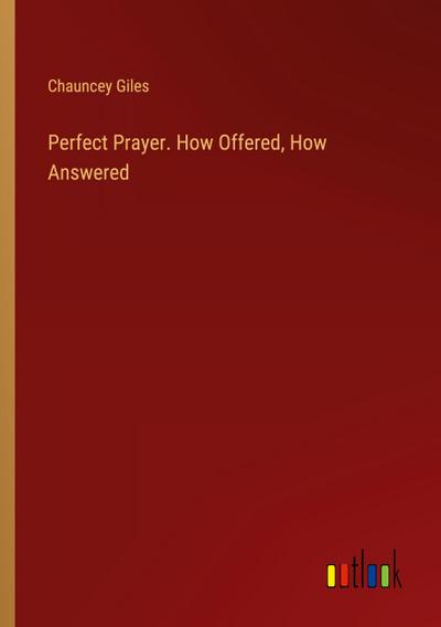 Perfect Prayer. How Offered, How Answered