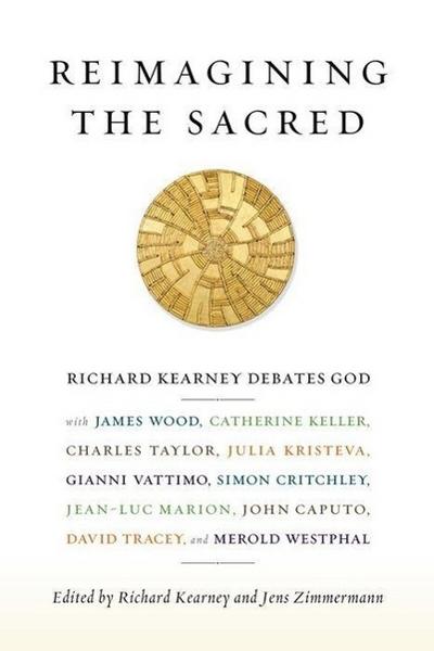 Reimagining the Sacred - Richard Kearney debates God with James Wood, Catherine Keller, Charles Taylor, Julia Kristeva, Gianni Vattimo, Simon Crit