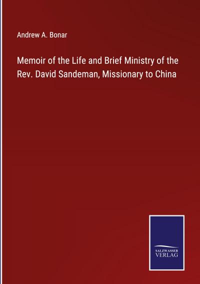 Memoir of the Life and Brief Ministry of the Rev. David Sandeman, Missionary to China