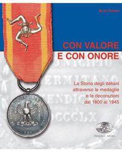 Con valore e con onore. La Storia degli italiani attraverso le medaglie e le decorazioni dal 1800 al 1945
