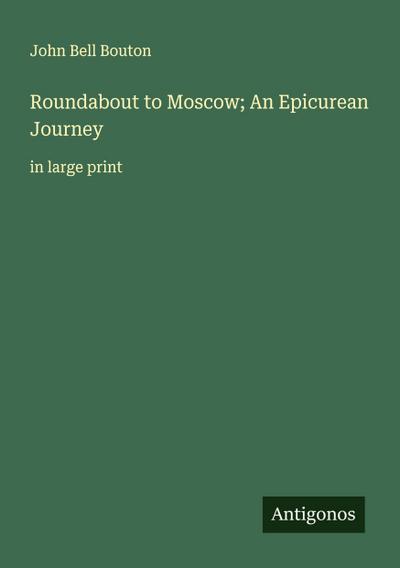 Roundabout to Moscow; An Epicurean Journey