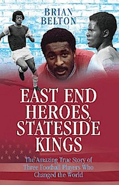 East End Heroes, Stateside Kings - The Amazing True Story of Three Footballer Players Who Changed the World