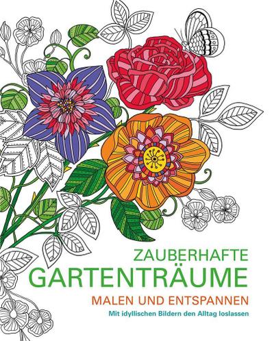 Malen und entspannen: Zauberhafte Gartenträume: Mit idyllischen Bildern vom Alltag entspannen