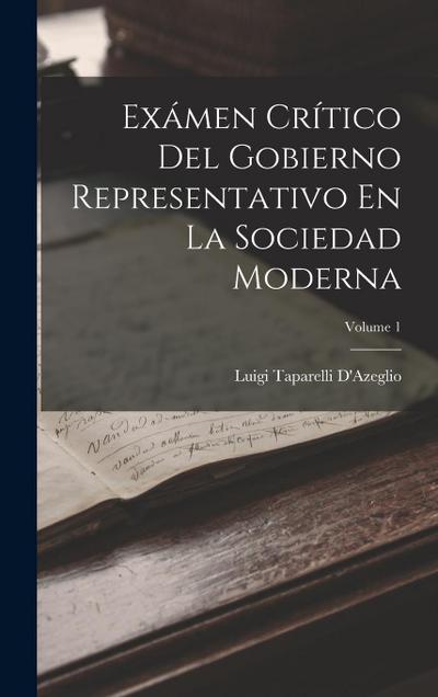 Exámen Crítico Del Gobierno Representativo En La Sociedad Moderna; Volume 1
