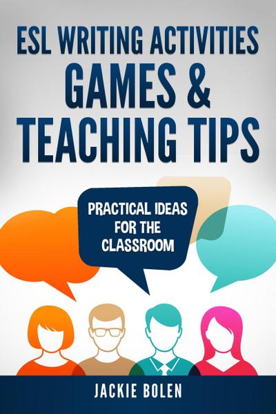 ESL Writing Activities, Games & Teaching Tips: Practical Ideas for the Classroom