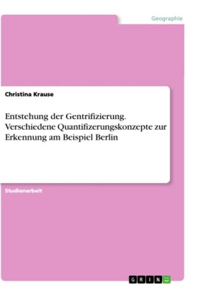 Entstehung der Gentrifizierung. Verschiedene Quantifizerungskonzepte zur Erkennung am Beispiel Berlin