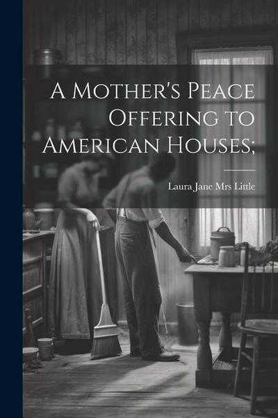 A Mother’s Peace Offering to American Houses;