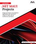 Ultimate .NET MAUI Projects: Design and Deploy Cross-Platform Applications with .NET MAUI Using C#, XAML, MVVM Architecture and SQLite
