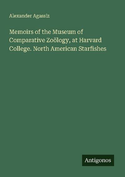 Memoirs of the Museum of Comparative Zoölogy, at Harvard College. North American Starfishes