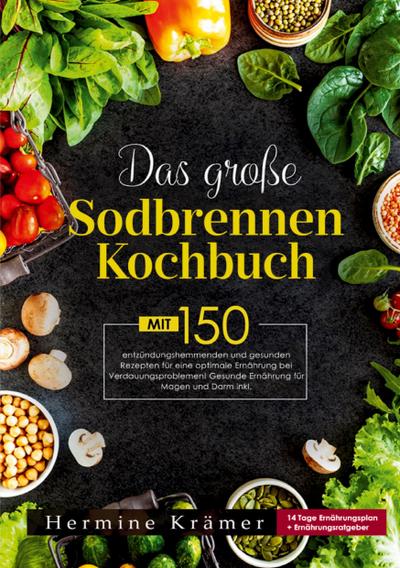 Das große Sodbrennen Kochbuch -Inklusive 14-Tage-Ernährungsplan und praktischem Ernährungsratgeber für den Alltag