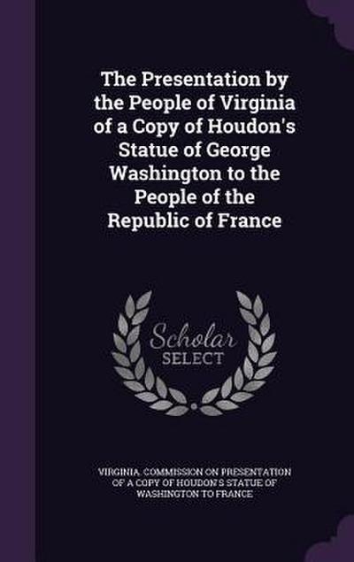The Presentation by the People of Virginia of a Copy of Houdon’s Statue of George Washington to the People of the Republic of France