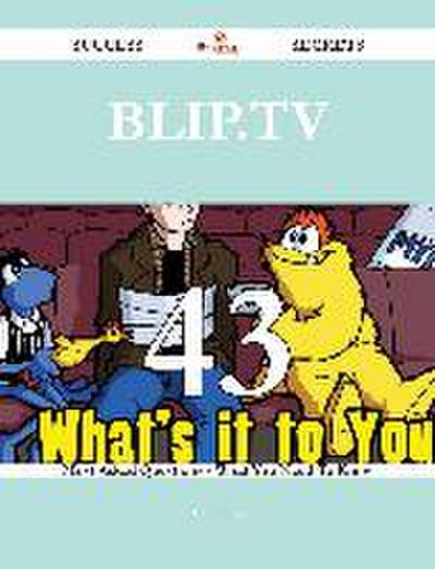 Blip.TV 43 Success Secrets - 43 Most Asked Questions On Blip.TV - What You Need To Know