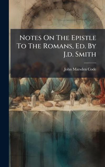 Notes On The Epistle To The Romans, Ed. By J.d. Smith