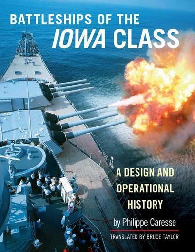 The Battleships of the Iowa Class: A Design and Operational History