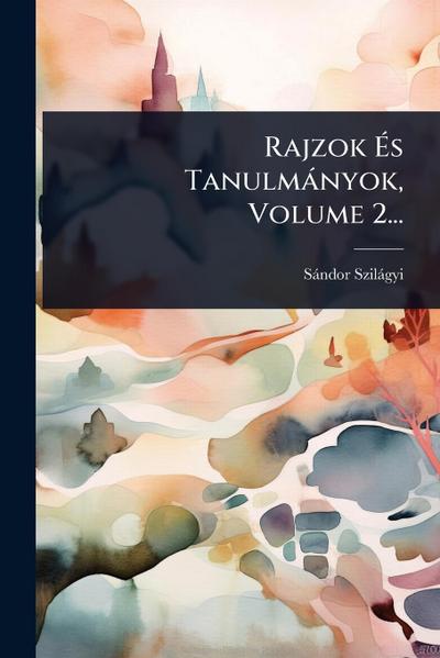 Rajzok Ã&#137;s Tanulmànyok, Volume 2...