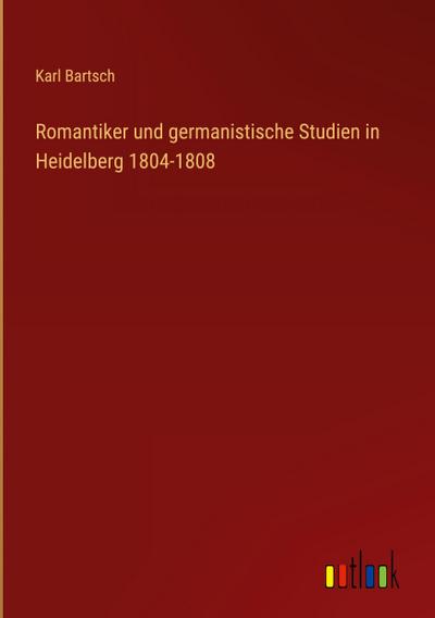Romantiker und germanistische Studien in Heidelberg 1804-1808