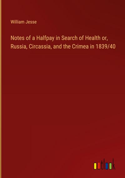 Notes of a Halfpay in Search of Health or, Russia, Circassia, and the Crimea in 1839/40