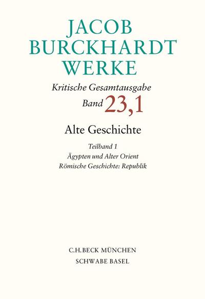 Jacob Burckhardt Werke  Bd. 23,1: Alte Geschichte Teilband 1: Ägypten und Alter Orient. Römische Geschichte: Republik
