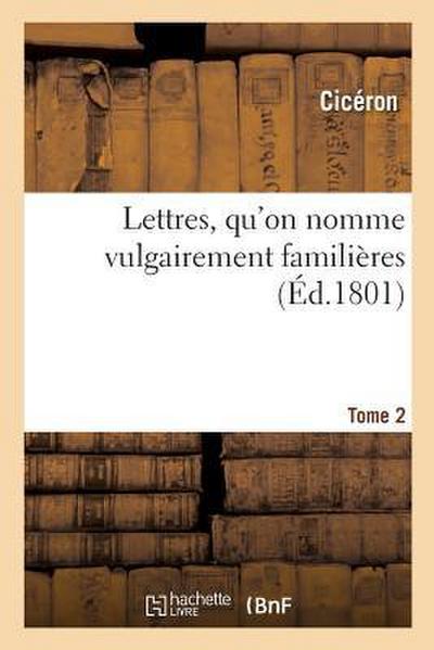 Lettres, Qu’on Nomme Vulgairement Familières. Tome 2