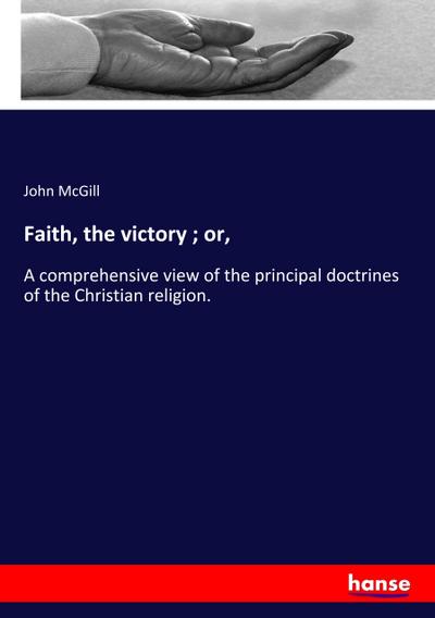 Faith, the victory ; or