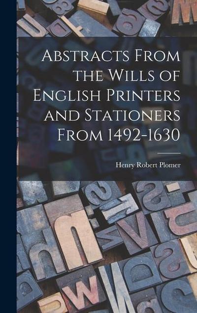 Abstracts From the Wills of English Printers and Stationers From 1492-1630