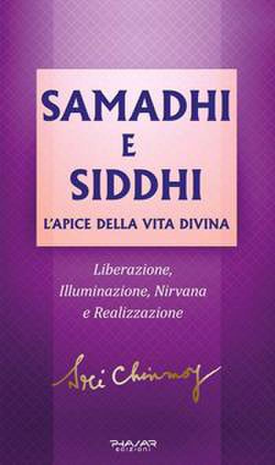 Samadhi e Siddhi. L’apice della vita divina. Liberazione, illuminazione, Nirvana e realizzazione